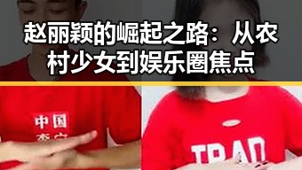 赵丽颖的崛起之路：从农村少女到娱乐圈焦点