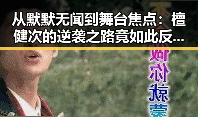 从默默无闻到舞台焦点：檀健次的逆袭之路竟如此反差？🤔