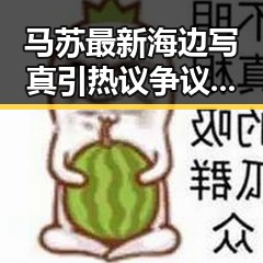 马苏最新海边写真引热议 争议点在哪?