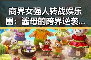 商界女强人转战娱乐圈：酱母的跨界逆袭之路